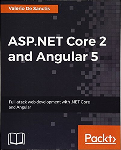 ASP.NET Core 2 and Angular 5: Full-Stack Web Development with .NET Core and Angular Book