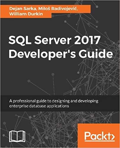 SQL Server 2017 Developer's Guide: A professional guide to designing and developing enterprise database applications Book